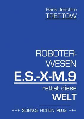 Roboter-Wesen E.S.-X-M.9 rettet die Welt 1