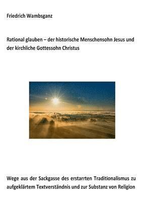 bokomslag Rational glauben - der historische Menschensohn Jesus und der kirchliche Gottessohn Christus