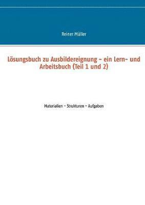 Lsungsbuch zu Ausbildereignung - ein Lern- und Arbeitsbuch (Teil 1 und 2) 1