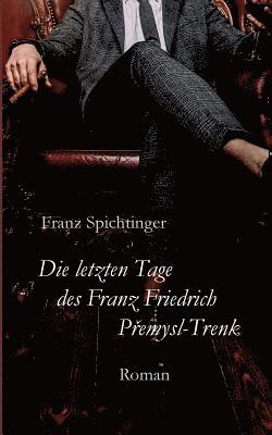 letzten Tage des Franz Friedrich Premysl-Trenk