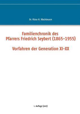 Familienchronik des Pfarrers Friedrich Seybert (1865-1955) - Vorfahren der Generation XI-XX 1