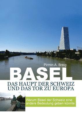 Basel, das Haupt der Schweiz und das Tor zu Europa 1