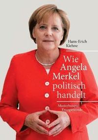 bokomslag Wie Angela Merkel politisch handelt