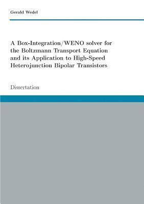 Gerald Wedel - Box-Integration/WENO solver for the Boltzmann Transport Equation its Application to High-Speed Heterojunction Bipolar Transistors, Häftad