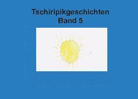 Band 5 Tschiripikgeschichten 1