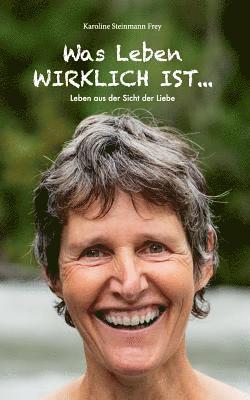 Karoline Steinmann Frey - Was Leben wirklich ist ..., Häftad