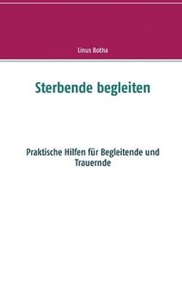 bokomslag Sterbende begleiten: Praktische Hilfen für Begleitende und Trauernde