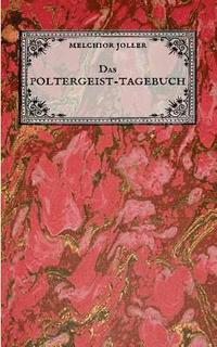 bokomslag Das Poltergeist-Tagebuch des Melchior Joller - Protokoll der Poltergeistphnomene im Spukhaus zu Stans