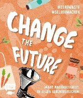 bokomslag Change the Future - Umweltbewusst im Alltag: Der Easy-Einstieg!