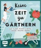 bokomslag Keine Zeit zu gärtnern -&#xa0;Easy planen, pflegen und ernten: Gemüse, Kräuter & Beeren