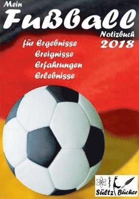 bokomslag Mein Fußball Notizbuch 2018 für Ergebnisse, Ereignisse, Erfahrungen und Erlebnisse