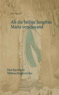 Mario Buchner - Als die heilige Jungfrau Maria verschwand, Häftad