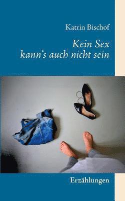 Kein Sex kann's auch nicht sein 1