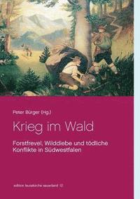 bokomslag Krieg im Wald: Forstfrevel, Wilddiebe und tödliche Konflikte in Südwestfalen