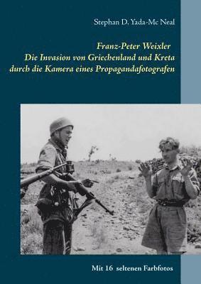 bokomslag Franz-Peter Weixler - Die Invasion von Griechenland und Kreta durch die Kamera eines Propagandafotografen