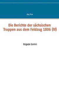 bokomslag Die Berichte der schsischen Truppen aus dem Feldzug 1806 (IV)