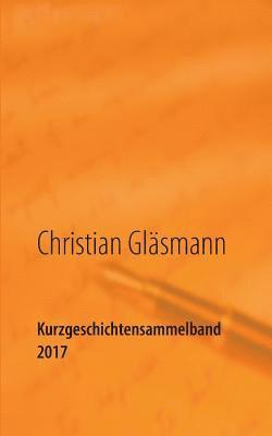 Christian Gläsmann - Kurzgeschichtensammelband 2017, Häftad