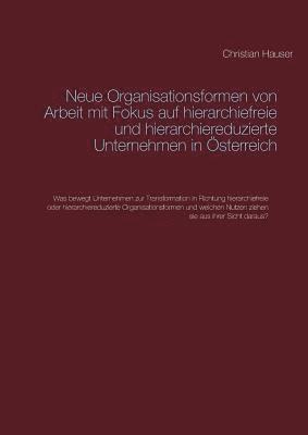 Neue Organisationsformen von Arbeit mit Fokus auf hierarchiefreie und hierarchiereduzierte Unternehmen in OEsterreich 1