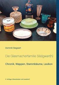 bokomslag Die Glasmacherfamilie Si(e)gwart(h): Chronik, Wappen, Stammbäume, Lexikon