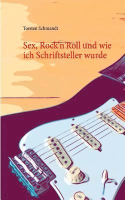 bokomslag Sex, Rock'n'Roll und wie ich Schriftsteller wurde