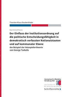 bokomslag Der Einfluss der Institutionsordnung auf die politische Entscheidungsfhigkeit in demokratisch verfassten Nationalstaaten und auf kommunaler Ebene