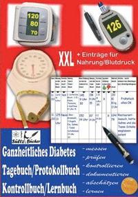 bokomslag Ganzheitliches Diabetes Tagebuch/Protokollbuch/Kontrollbuch/Lernbuch XXL messen - prfen - kontrollieren - dokumentieren - abschtzen - zustzlich fr Eintrge von Nahrung/Blutdruck