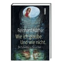 Reinhard Körner - Wie ich glaube. Und wie nicht., Inbunden