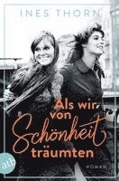 Ines Thorn - Als wir von Schönheit träumten, Häftad