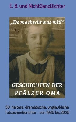Geschichten der Pfälzer Oma: 50 heitere, dramatische, unglaubliche Tatsachenberichte - von 1930 bis 2020 1