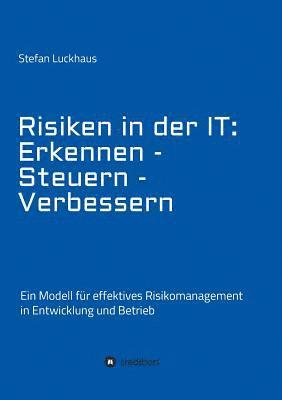 bokomslag Risiken in der IT: Erkennen - Steuern - Verbessern: Ein Modell für effektives Risikomanagement in Entwicklung und Betrieb