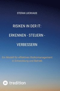 bokomslag Risiken in der IT: Erkennen - Steuern - Verbessern: Ein Modell für effektives Risikomanagement in Entwicklung und Betrieb