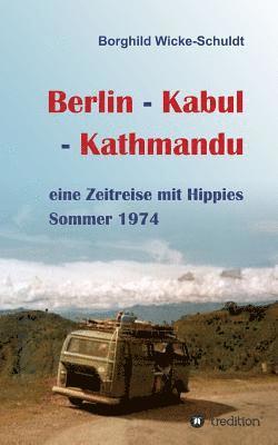 Berlin - Kabul - Kathmandu: eine Zeitreise mit Hippies Sommer 1974 1