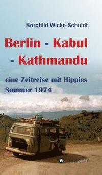 bokomslag Berlin - Kabul - Kathmandu: eine Zeitreise mit Hippies Sommer 1974