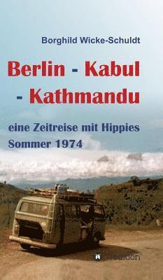 Berlin - Kabul - Kathmandu: eine Zeitreise mit Hippies Sommer 1974 1