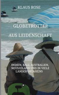 bokomslag Globetrotter aus Leidenschaft: Eine Reise nach Indien, Bali, Australien, Neuseeland und in viele Länder Ostasiens