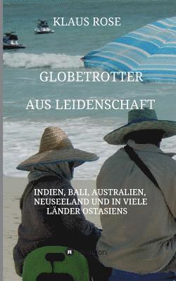 Globetrotter aus Leidenschaft: Eine Reise nach Indien, Bali, Australien, Neuseeland und in viele Länder Ostasiens 1