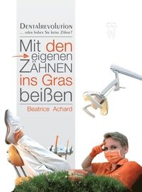 bokomslag Mit den eigenen Zähnen ins Gras beißen: Dentalrevolution