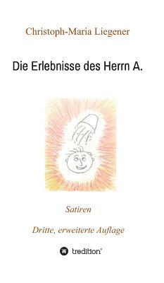 Christoph-Maria Liegener, Christoph-Maria Liegener - Die Erlebnisse des Herrn A.: Satiren (3. Auflage), Inbunden