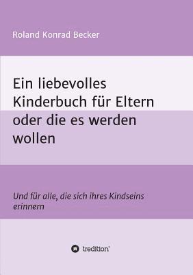 Roland Becker - Ein liebevolles Kinderbuch für Eltern oder die es werden wollen, Häftad