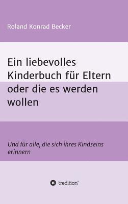 Roland Becker - Ein liebevolles Kinderbuch für Eltern oder die es werden wollen, Inbunden