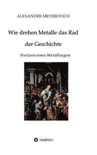 bokomslag Wie drehen Metalle das Rad der Geschichte: Notizen eines Metallurgen