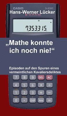 "Mathe konnte ich noch nie!": Episoden auf den Spuren eines vermeintlichen Kavaliersdeliktes