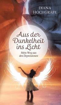 bokomslag Aus der Dunkelheit ins Licht: Mein Weg aus den Depressionen