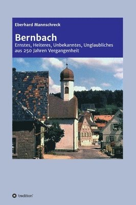 Bernbach: Ernstes, Heiteres, Unbekanntes, Unglaubliches aus 250 Jahren Vergangenheit 1