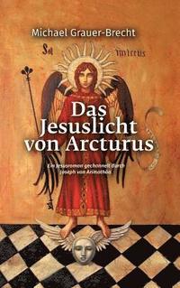 bokomslag Das Jesuslicht von Arcturus: Ein Jesusroman gechannelt durch Joseph von Arimathäa