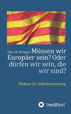 Müssen wir Europäer sein? Oder dürfen wir sein, die wir sind?: Plädoyer für Selbstbestimmung