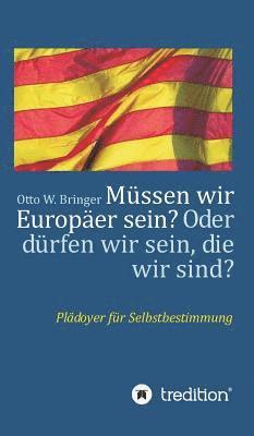 Müssen wir Europäer sein? Oder dürfen wir sein, die wir sind?: Plädoyer für Selbstbestimmung