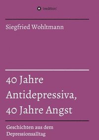 bokomslag 40 Jahre Antidepressiva, 40 Jahre Angst: Geschichten aus dem Depressionsalltag