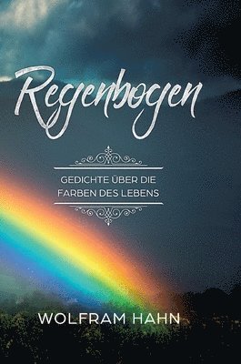 Wolfram Hahn - Regenbogen: Gedichte über die Farben des Lebens, Inbunden