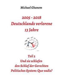 bokomslag 2005 - 2018: Deutschlands verlorene 13 Jahre: Teil 2: Politisches System - Quo vadis?